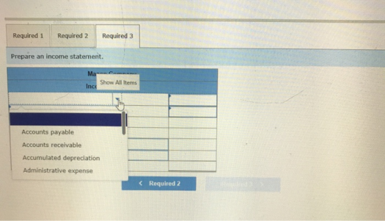 Required 1 Required 2 Required 3 Prepare an income statement. Man Show All Items Ince Accounts payable Accounts receivable Ac