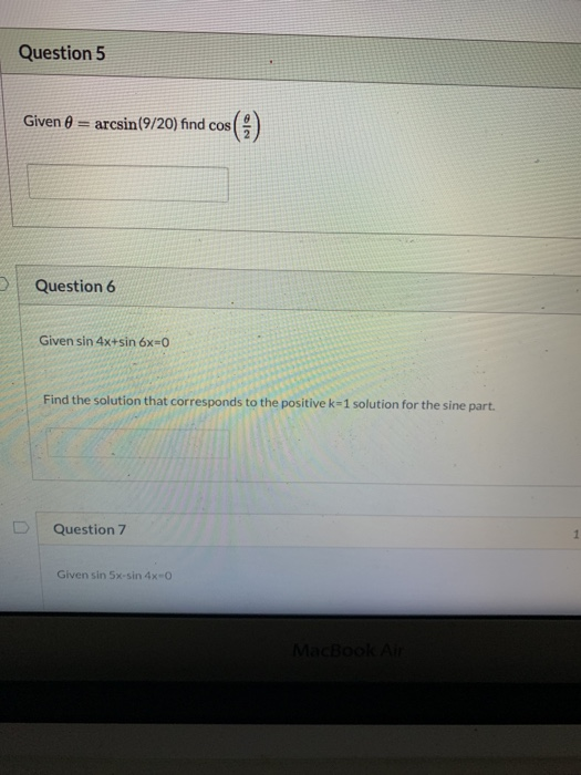 Question 5 Given arcsin (9/20) find cos () Question 6 Given sin 4x+sin 6x=0 Find the solution that corresponds to the positiv