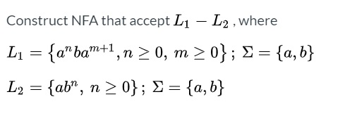 Construct NFA that accept L1 L2 , where Li = {a”bam+1, n > 0, m>0}; } = {a,b} L2 = {ab”, n >0}; £ = {a,b}