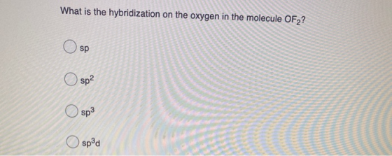What is the hybridization on the oxygen in the molecule OF2? Osp ООО