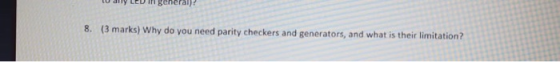general 8. (3 marks) Why do you need parity checkers and generators, and what is their limitation?