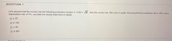 QUESTION 1 Lets assume that the country has the following production function Y depreciation rate of 4%, calculate the stead