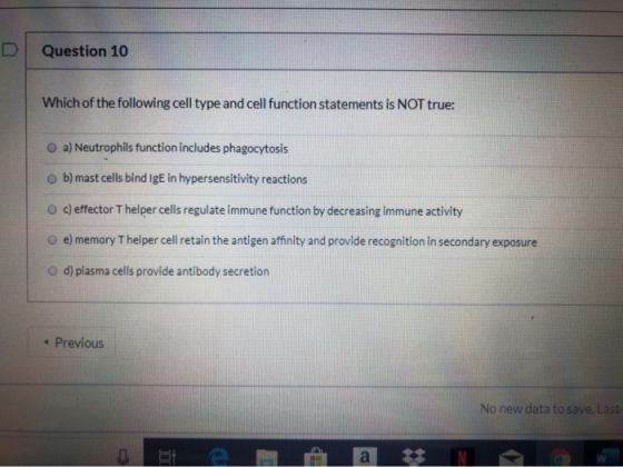 D Question 10 Which of the following cell type and cell function statements is NOT true: O a) Neutrophils function includes p