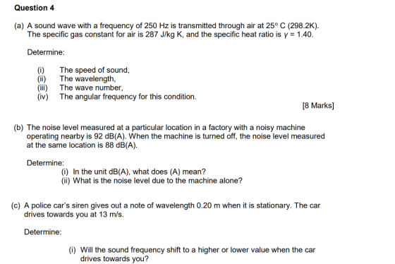 Question 4 (a) A sound wave with a frequency of 250 Hz is transmitted through air at 25° C (298.2K). The specific gas constan