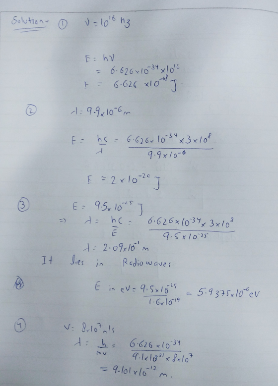 Solution - 0 U= 10 8 nz E=ho = 6.626x10 34 x 100 E = 6.626 x 10 2 1-9.9 106m. E bc = 6.626-10 34 x 3x108 9.9x10-6 ☺ - { = 2x