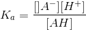 K_{a} = \frac{[]A^{-}][H^{+}]}{[AH]}
