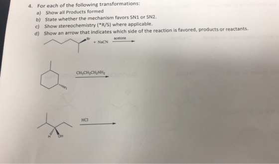 4. For each of the following transformations: a) Show all Products formed b) State whether the mechanism favors SN1 or SN2. c
