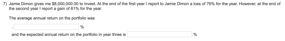 7) Jamie Dimon gives me $8,000,000.00 to invest. At the end of the first year I report to Jamie Dimon a loss of 76% for the y