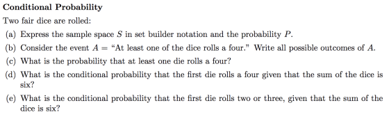 Conditional Probability Two fair dice are rolled: (a) Express the sample space S in set builder notation and the probability