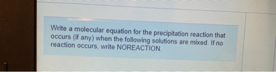 Write a molecular equation for the precipitation reaction that occurs (if any) when the following solutions are mixed. If no