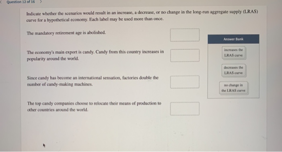 Question 12 of 16 % Indicate whether the scenarios would result in an increase, a decrease, or no change in the long-run aggr