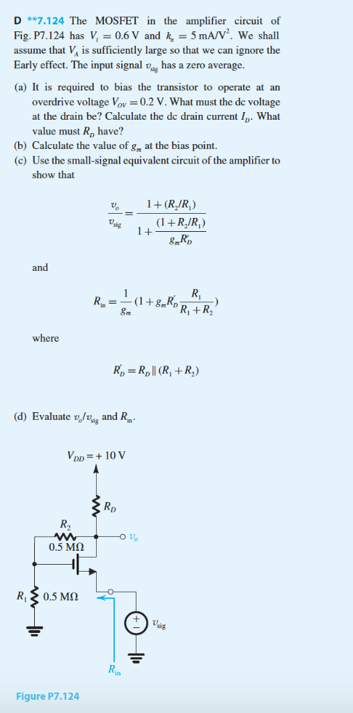 D **7.124 The MOSFET in the amplifier circuit of Fig. P7.124 has V, 0.6 V and 5 mA/V. We shall assume that Vis sufficiently