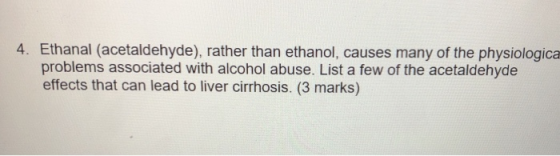4. Ethanal (acetaldehyde), rather than ethanol, causes many of the physiologica problems associated with alcohol abuse. List