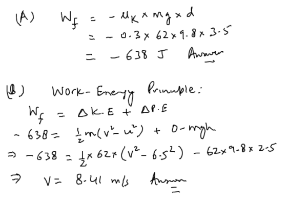 (A) Wp =- uk + mg xd - 0.3 x 62x9.8x3.5 = -638 J Answer (8) Work-Energy Pronuple. WF - Ok.Eť APE - - 638= m(vtu) + 0-nigh >
