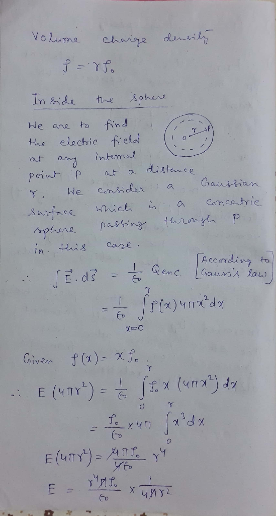 Volume charge deneily 8=850 Inside the sphere We are to find the electric field at any internal point o at a distance r. We c