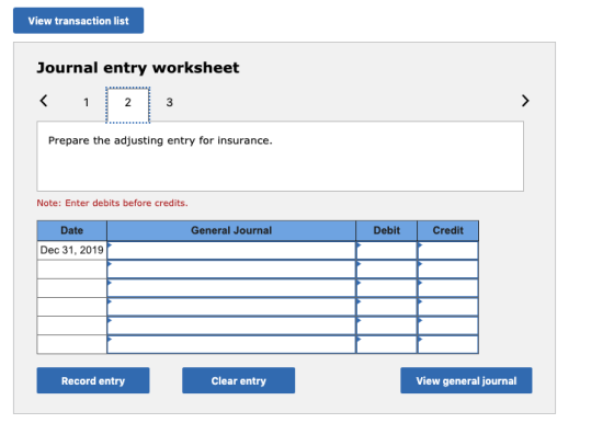 View transaction list Journal entry worksheet 2 3 Prepare the adjusting entry for insurance. Note: Enter debits before credit