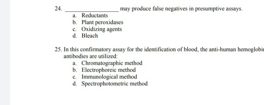 24. may produce false negatives in presumptive assays. a. Reductants b. Plant peroxidases c. Oxidizing agents d. Bleach 25. I