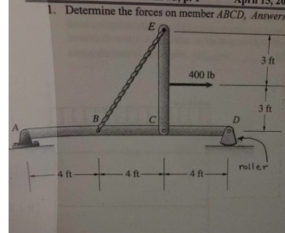 1. Determine the forces on member ABCD, Answers 3 ft 400 lb 3 ft roller 4 ft