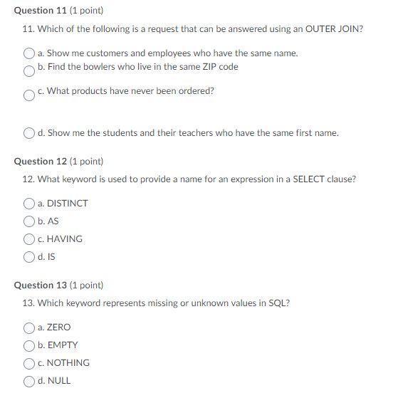 Question 11 (1 point) 11. Which of the following is a request that can be answered using an OUTER JOIN? a. Show me customers