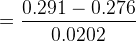 = \frac{0.291 - 0.276}{0.0202}