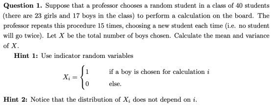 Question 1. Suppose that a professor chooses a random student in a class of 40 students (there are 23 girls and 17 boys in th