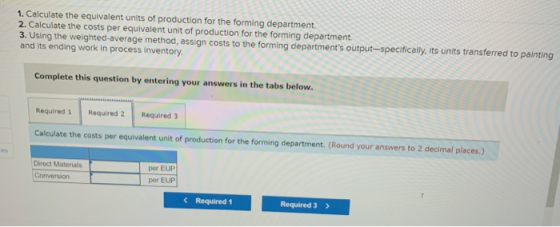 1. Calculate the equivalent units of production for the forming department 2. Calculate the costs per equivalent unit of prod