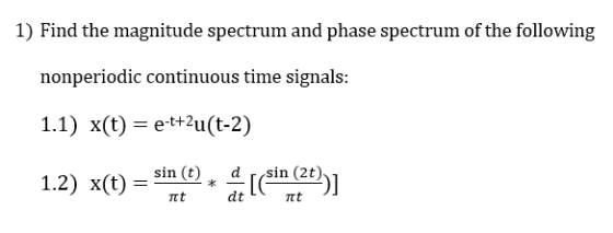 1) Find the magnitude spectrum and phase spectrum of the following nonperiodic continuous time signals 1.1) x(t) = emu(t-2) t+2 sin (t) sin (2t dt