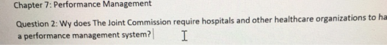 Chapter 7: Performance Management Question 2: Wy does The Joint Commission require hospitals and other healthcare organizatio