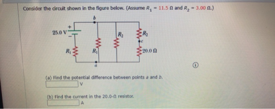Consider the circuit shown in the figure below. (Assume R, - 11.5 A and Ry - 3.00 n.) 25.0 V (a) Find the potential differenc