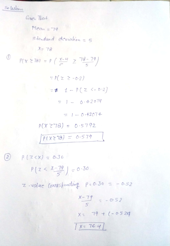 Gne. Thot Mean = q standard dev ıahsn=5 X-78 P(z 2-0-2) P(X-78) = 0.5792 p(X278) 0.579 ニ o .30 X- 7 -0S2 X- 76.4