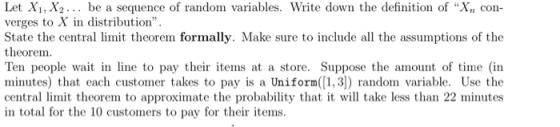 Let X1, X2 ... be a sequence of random variables. Write down the definition of Xin con- verges to X in distribution. State