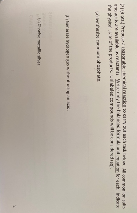 (2) (9 pts.) Propose a reasonable chemical reaction to carry out each task below. All common ion salts and acids are availabl