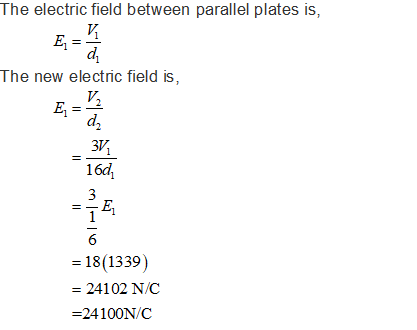 The electric field between parallel plates is, El The new electric field is, El d2 3% 16d El -18(1339) - 24102 N/C -24100N/C