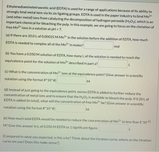 Ethylenediaminetetraacetic acid (EDTA) is used for a range of applications because of its ability to strongly bind metal ions