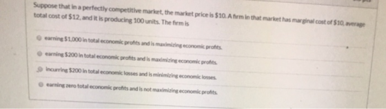 Suppose that in a perfectly competitive market, the market price is $10. A firm in that market has marginal cost of $10, aver