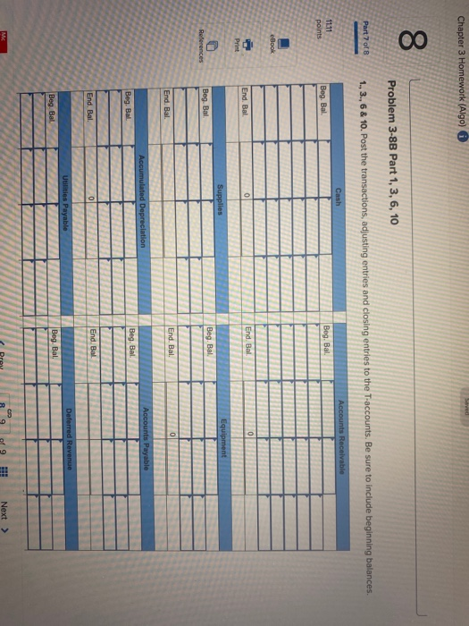 Chapter 3 Homework (Algo) 8 Problem 3-8B Part 1, 3, 6, 10 Part 7 of 8 1., 3., 6 & 10. Post the transactions, adjusting entrie
