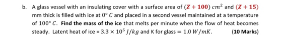 b. A glass vessel with an insulating cover with a surface area of (2 + 100) cm² and (Z +15) mm thick is filled with ice at 0°