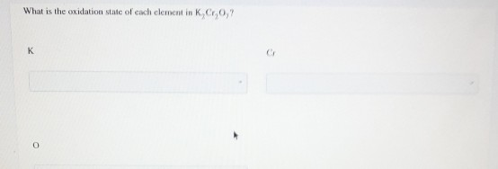 What is the oxidation state of each element in K, Cr,0,7 K 0