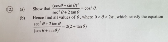 Show that cos e+sin e) sec2 e+2tan 2 cos2 e (12) (a) Hence find all values of 0, where 0<0< 2T, which satisfy the equation se