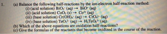 1. (a) Balance the following half-reactions by the ion-electron half-reaction method: (i) (acid solution) BiO;- (aq) → BIO+ (