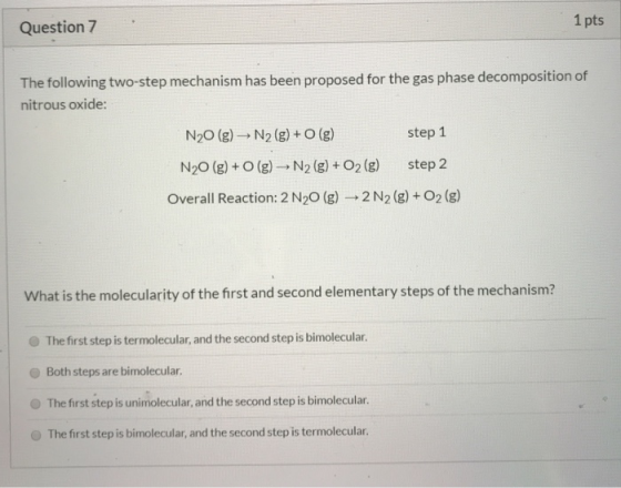Question 7 1 pts The following two-step mechanism has been proposed for the gas phase decomposition of nitrous oxide: N20 (g)
