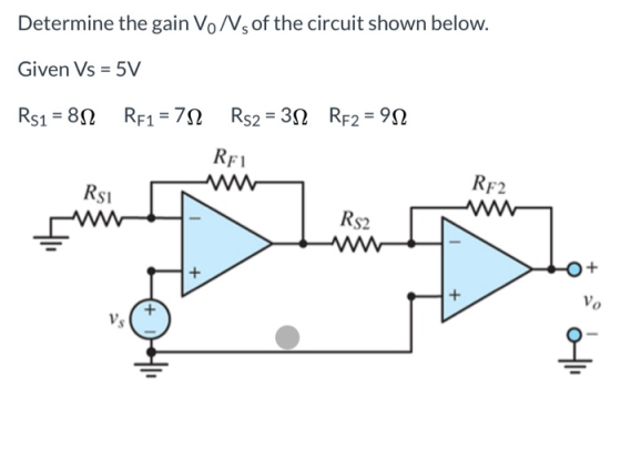 Determine the gain VoNs of the circuit shown below. Given Vs = 5V Rs1 = 812 RF1 = 722 Rs2 = 322 RF2 = 982 RFI Rsi RF2 RS2 + V