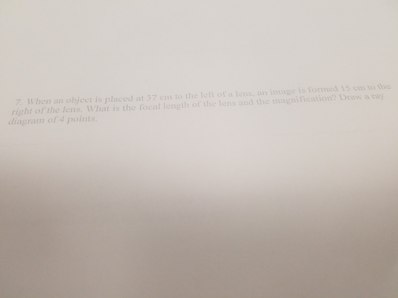 7. When an object is placed at 37 cm to the left of a lens, an image is formed 15 cm to the right of the lens. What is the fo