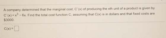 A company determined that the marginal cost, C(x) of producing the xth unit of a product is given by C(x) = x2 - 6x. Find t