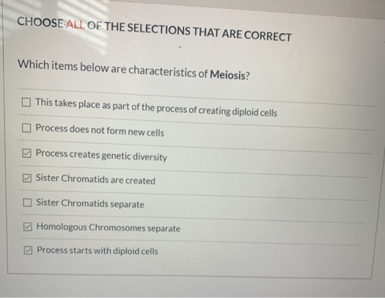 CHOOSE ALL OF THE SELECTIONS THAT ARE CORRECT Which items below are characteristics of Meiosis? This takes place as part of t