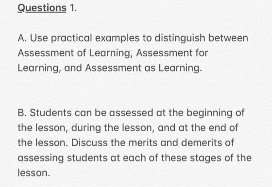 Questions 1. A. Use practical examples to distinguish between Assessment of Learning, Assessment for Learning, and Assessment