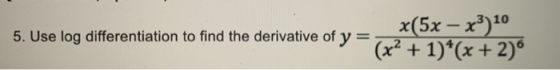 5. Use log differentiation to find the derivative of y = (x² + 1)*(x + 2) x(5x – x3) 10