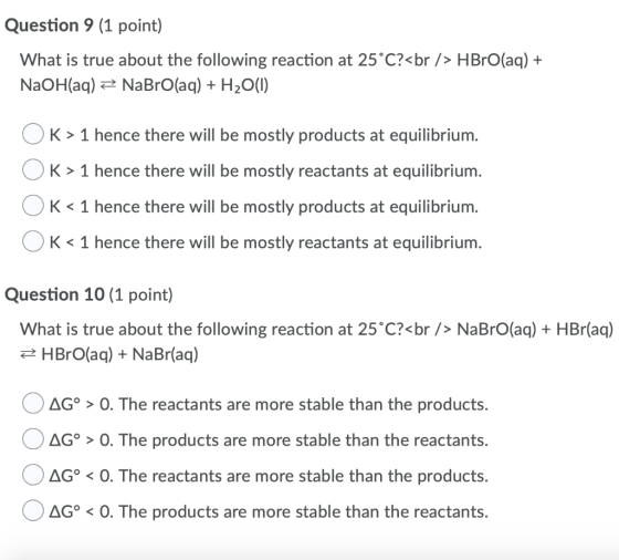 Question 9 (1 point) What is true about the following reaction at 25°C?<br /> HBrO(aq) + NaOH(aq) = NaBrO(aq) + H2O(1) OK> 1