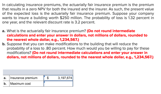 In calculating insurance premiums, the actuarially fair insurance premium is the premium that results in a zero NPV for both