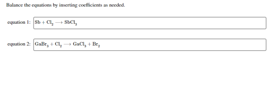 Balance the equations by inserting coefficients as needed. equation 1: Sb + Cl, → SÜCI, equation 2: GaBr, + Cl, GaCl, + Br,